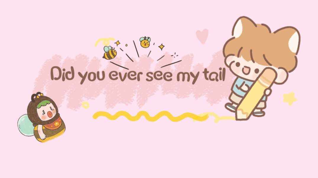 Did you ever see my tail.MOV