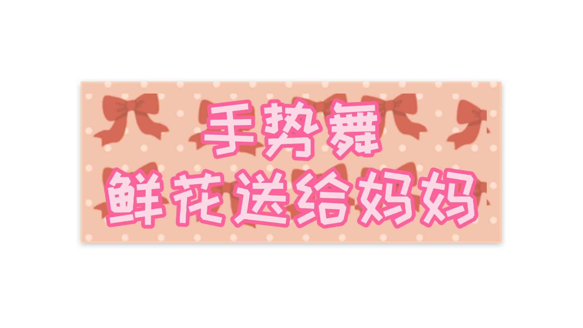 手势舞——鲜花送给妈妈